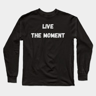 Live The Moment - Neat Funny Quotes Long Sleeve T-Shirt